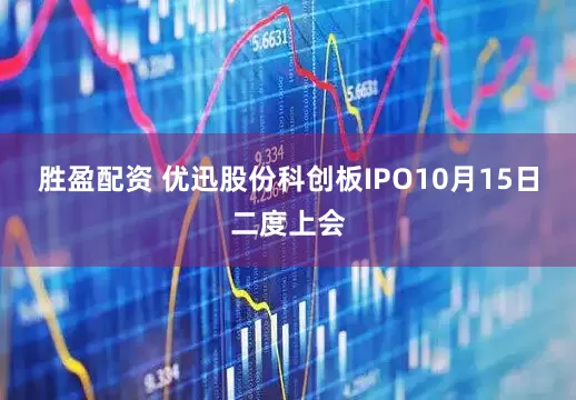 胜盈配资 优迅股份科创板IPO10月15日二度上会